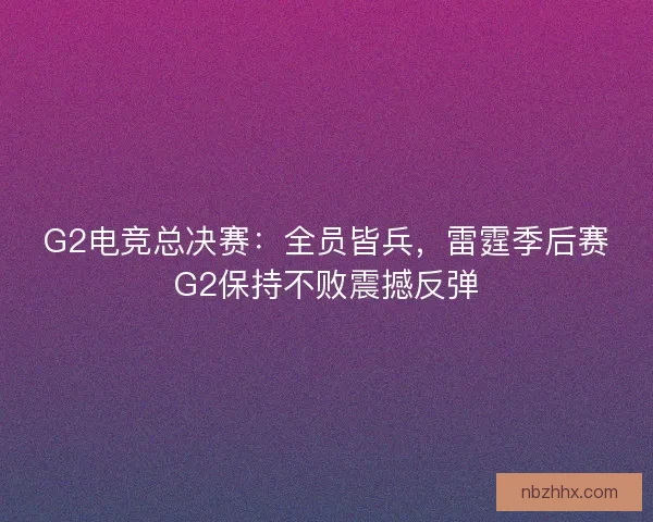 G2电竞总决赛：全员皆兵，雷霆季后赛G2保持不败震撼反弹