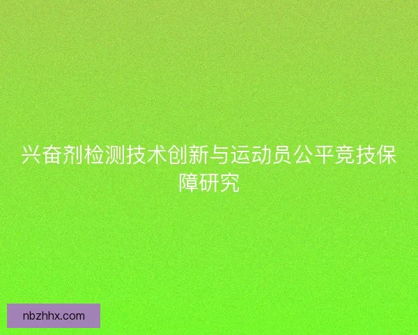 兴奋剂检测技术创新与运动员公平竞技保障研究