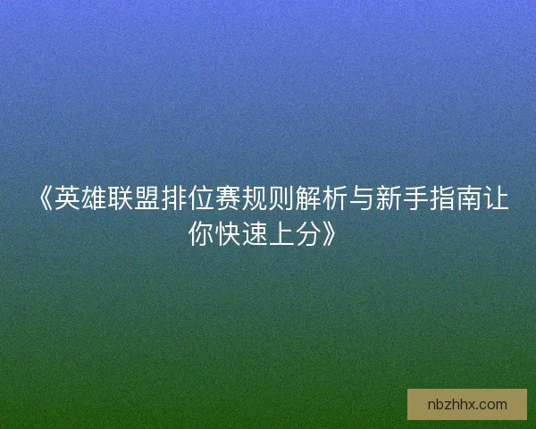 《英雄联盟排位赛规则解析与新手指南让你快速上分》 《英雄联盟排位赛规则解析与新手指南让你快速上分》